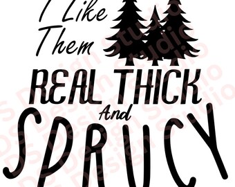 Funny Christmas Tree SVG: I Like Them Real Thick and Sprucy (Digital Download)