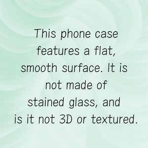 May include: Text on a light green background reads: "This phone case features a flat, smooth surface. It is not made of stained glass, and is it not 3D or textured."