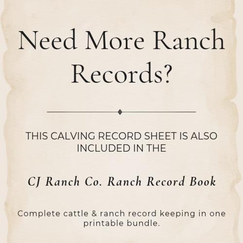 Peut inclure: Un document imprimable &agrave; la texture parchemin beige avec le texte noir : Need More Ranch Records? THIS CALVING RECORD SHEET IS ALSO INCLUDED IN THE CJ Ranch Co. Ranch Record Book. Complete cattle & ranch record keeping in one printable bundle.