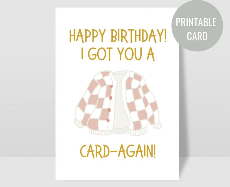 May include: A printable birthday card with a pink and white checkered cardigan and the text "Happy Birthday! I got you a card-again!"