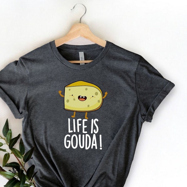 Life is Gouda Shirt, Cheese Tee, Food Graphic T, Tee Shirt with Pun, Good Vibes Punny Tee, Funny Positivity Food