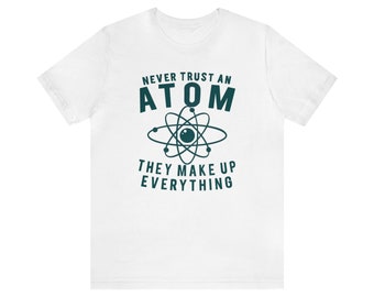 Never Trust An Atom Bella Canvas, Funny Science Teacher Tee, Soft Style Tee Shirt
