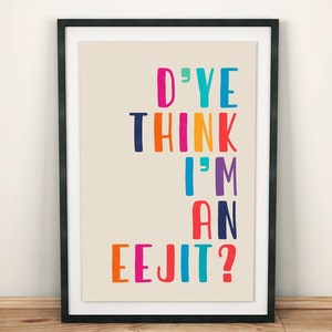 D&#39;ye Think I&#39;m An Eejit? Wall Art Print, Northern Irish Craic, Housewarming Gift, A3, A4, A5