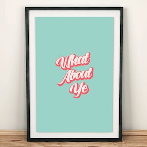 What About Ye Wall Art Print, Northern Irish Craic, Housewarming Gift