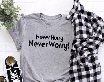 Never Hurry Never Worry!... Funny Screen Printed T-shirt - Custom Personalized Graphic Unisex Tee Shirt, Hoodie, Women Tan Tops & Sweatshirt