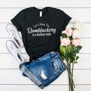 Let&#39;s Keep the Dumbfuckery... Funny Printed Lightweight T-Shirt - Graphic Unisex Tee, Hoodie, V-neck Shirt, Tan Tops & Crewneck Sweatshirt