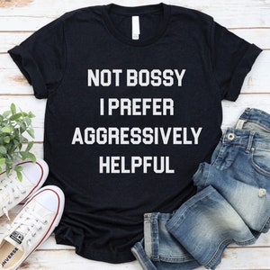 Not Bossy I... Camiseta estampada engraçada, leve, gráfica personalizada, unissex, moletom com capuz, camisa com decote em V, tops femininos e moletom com gola redonda