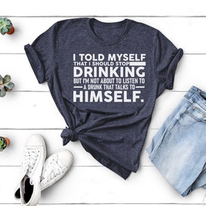 I Told Myself Stop Drinking...., Funny Screen Printed Lightweight T-shirt - Custom Graphic Unisex Tee Shirt, Hoodie, Tan Tops & Sweatshirt