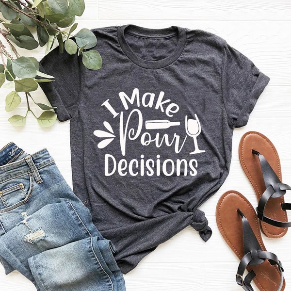 I Make Pour Decisions Printed T-Shirt - Funny / Stylish Fashionable Clothing - Modern / Trendy Graphic Tee - Round Neck Summer Shirts