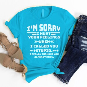 I Am Sorry I Hurt Your.., Funny Printed T-Shirt - Personalized Graphic Unisex Tee, Hoodie, VNeck Shirt, Women Tan Tops & Crewneck Sweatshirt