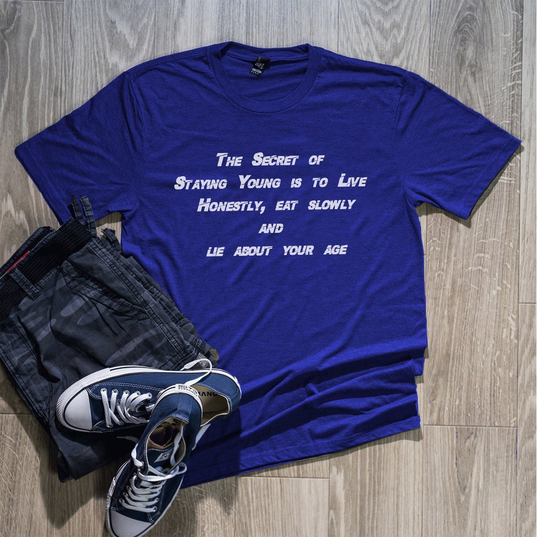 The Secret of Staying Young... Funny Screen Printed Tshirt Custom