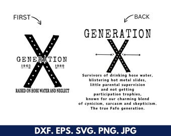 May include: Black and white graphic design of a stylized "X" with the text "GENERATION" above and "1965" and "1980" below. The text "RAISED ON HOSE WATER AND NEGLECT" is below the "X". The text "GENERATION" is also above the "X" in the upper right corner of the image. Below the "X" in the upper right corner is the text "Survivors of drinking hose water, blistering hot metal slides, little parental supervision and not getting participation trophies, known for our charming blend of cynicism, sarcasm and skepticism. The true Fafo generation."