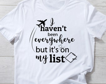 I Haven't Been Everywhere, But It's On My List Svg Png, Travel Gift Svg, I Haven't Been Everywhere Png, Svg For Shirts, Cricut Cut Files
