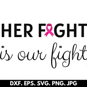 May include: A white background with the text "HER FIGHT is our fight" in black and cursive font. The word "FIGHT" has a pink ribbon in place of the letter "I". The bottom of the image has the text "DXF. EPS. SVG. PNG. JPG".