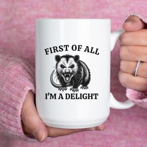 First of All I&#39;m A Delight, Opossum Gifts, Unhinged Gift, Funny Gifted Mug, Meme Gift, Meme Mug, Sarcastic Humor Gift, Funny Opossum