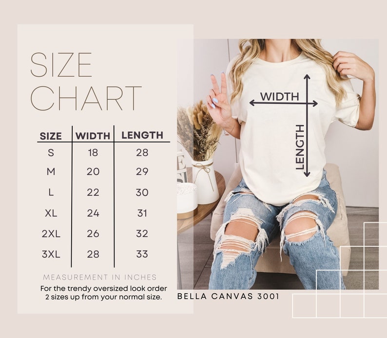May include: Size chart for a Bella Canvas 3001 t-shirt, showing measurements in inches for width and length. Sizes range from S to 3XL.  For a trendy oversized look, order two sizes up from your normal size.