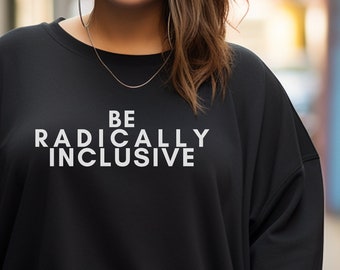 Be radically inclusive crewneck DEI sweatshirt gift pullover