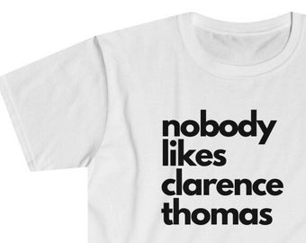 Nobody likes Clarence Thomas crewneck softstyle cotton DEI tee t-shirt gender-neutral gift