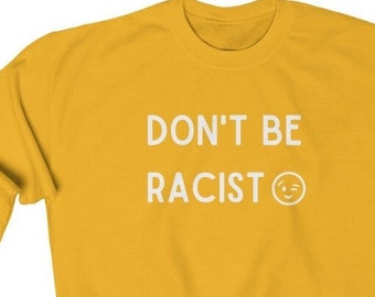 Don't be racist crewneck sweatshirt pullover DEI inclusion anti-racism anti-racist