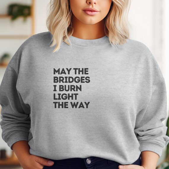 May the Bridges I Burn Crewneck DEI Sweatshirt Gift Etsy