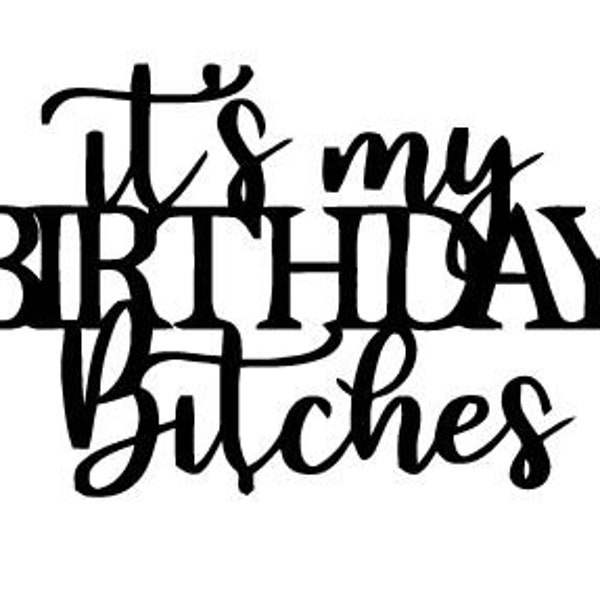 Its My Birthday Bitches SVG cut file