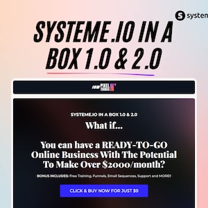 May include: A black and white image with a pink and purple gradient background. The text "SYSTEME.IO IN A BOX 1.0 & 2.0" is in bold black text. The text "What if..." is in white text. The text "You can have a READY-TO-GO Online Business With The Potential To Make Over $2000/month?" is in white text. The text "BONUS INCLUDES: Free Training, Funnels, Email Sequences, Support and MORE!!" is in white text. The text "CLICK & BUY NOW FOR JUST $9" is in white text on a blue button.