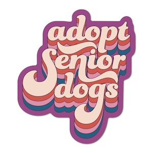 Adopt Senior Dogs Vinyl Sticker | charitable donation senior dog rescue puppy mill rescue