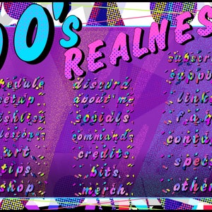 Puede incluir: Un fondo morado y rosa con un tema de los 90. El texto "90's REALNESS" est&aacute; en letras grandes de color rosa. El texto est&aacute; rodeado de texto m&aacute;s peque&ntilde;o en varios colores, incluyendo "schedule", "setup", "wishlist", "milestones", "art", "tips", "shop", "discord", "about me", "socials", "commands", "credits", "bit's", "merch", "subscribe", "support", "links", "f.a.q", "contact", "specs", "other".
