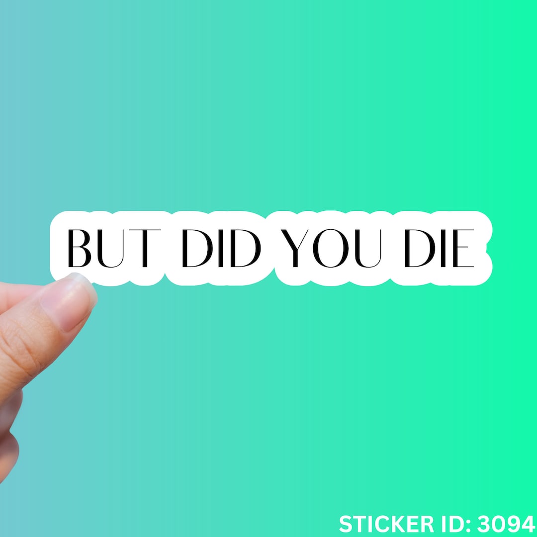 But Did You Die Sticker Funny Sticker Quote Sticker Motivation Sticker ...