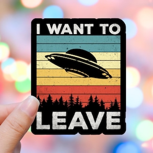 I Want to Leave Sticker Alien Sticker Funny Sticker Extraterrestrial Sci Fi Sticker UFO Sticker Aliens UFO Water Bottle Sticker Laptop