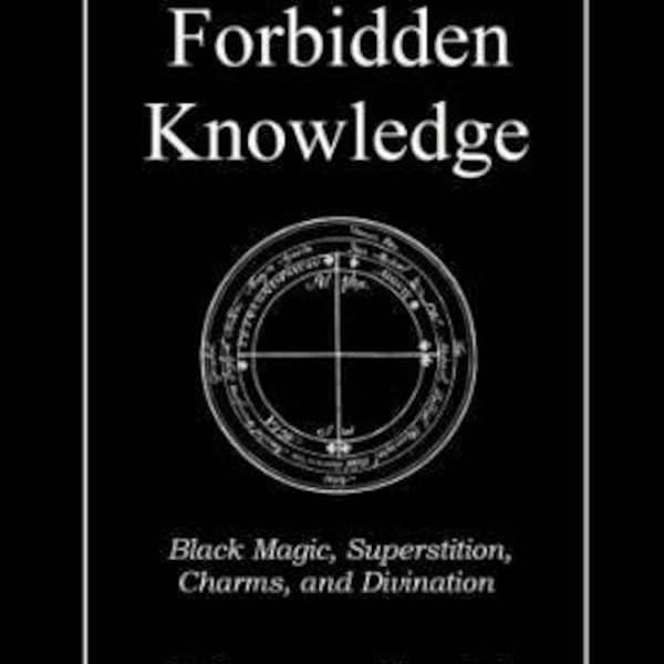 The Book of Forbidden Knowledge, Black Magic, Charms, Divination, Superstitions, Omens, Signs, Occult, Witchcraft, Pagan