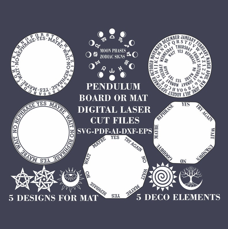 May include: Five white circle and octagon designs for a pendulum board or mat. The designs include the alphabet, days of the week, months of the year, moon phases, zodiac signs, and the words "yes", "no", "maybe", "try again", "wait", "rephrase", and "goodbye". Five decorative elements are also included: a star, a crescent moon with an eye, a sun with a spiral, a tree, and a crescent moon with a tree.