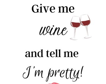 Give Me Wine And Tell Me I’m Pretty PNG, Funny Wine SVG, Wine Lover T-Shirt Design, Digital Wine Art, Alcohol Humor