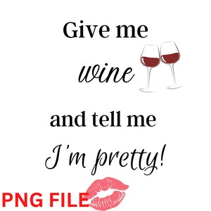 Dê-me vinho e diga-me que sou bonita Vinho png - Engraçado png - Silhueta - Cricut - Arquivo digital