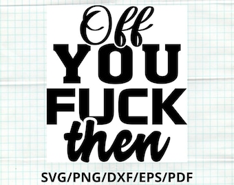 Sassy 'Off You F*ck Then' SVG Design, Humorous Quote Digital Download for Cricut, Vinyl, Tumbler, T-Shirt, Crafting, Adult Humor, Witty Gift