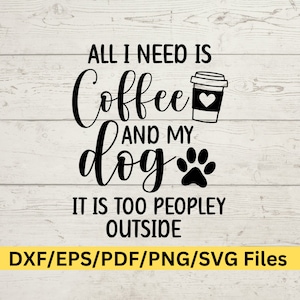 May include: Black and white graphic design with the text "All I need is coffee and my dog. It is too peopley outside."  A coffee cup with a heart and a paw print are included in the design.