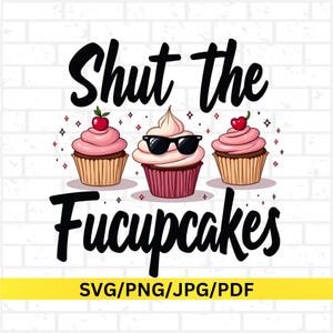 May include: A graphic design featuring three cupcakes with pink frosting and cherries. One cupcake wears sunglasses. The text reads "Shut the Fucupcakes" in a bold, black font. The bottom of the image includes "SVG/PNG/JPG/PDF".