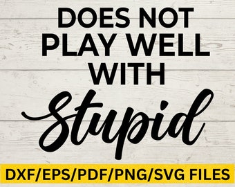 Does Not Play Well with Stupid SVG, Sassy Quotes Cricut Design, Funny Adult Humor PNG, Snarky Attitude SVG File for T-Shirts, Mugs