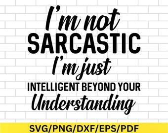 May include: Black and white text on a white brick background. The text reads "I'm not sarcastic I'm just intelligent beyond your understanding". Below the text is a yellow banner with the text "SVG/PNG/DXF/EPS/PDF".