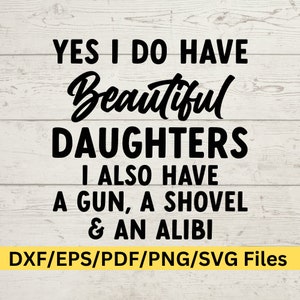 Sí, tengo hermosas hijas, también tengo un arma, una pala y una coartada Diseño digital sarcástico, papá hija SVG, niña papá SVG