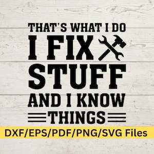 May include: Black and white graphic design with the text "That's what I do I fix stuff and I know things" with a wrench and hammer crossed over the word "fix".
