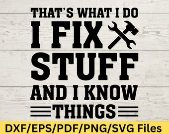 May include: Black and white graphic design with the text "That's what I do I fix stuff and I know things" with a wrench and hammer crossed over the word "fix".
