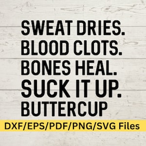 Op de afbeelding: Zwarte tekst op een witte houten achtergrond luidt "Sweat dries. Blood clots. Bones heal. Suck it up. Buttercup." De tekst is in een vet, sans-serif lettertype. Onder de tekst staat in geel "DXF/EPS/PDF/PNG/SVG Files".