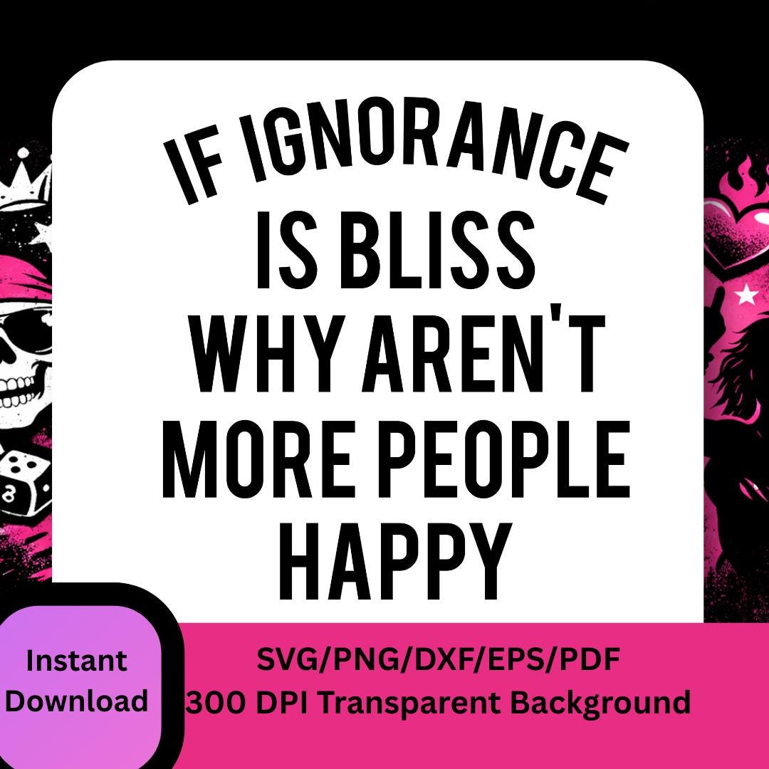 Ignorance is Bliss Funny Tshirt Design, Snarky Quote Sublimination - Etsy