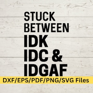 Funny Sarcastic Svg, IDK IDC IDGAF Design, Attitude Mom Svg, Digital Download for Birthday Gift
