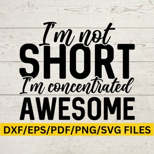 I'm Not Short, I'm Concentrated Awesome, Short People SVG, Short Girls SVG, Short Girl SVG, Short Man,