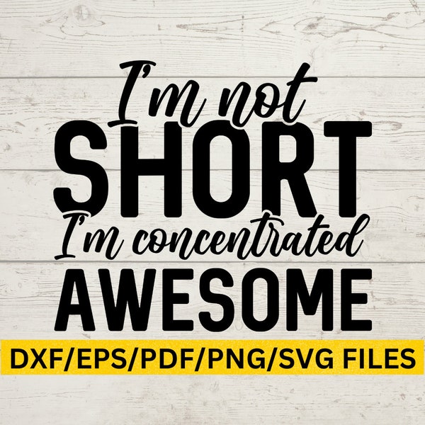 I'm Not Short, I'm Concentrated Awesome, Short People SVG, Short Girls SVG, Short Girl SVG, Short Man,