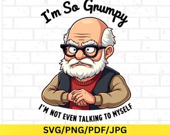 Grumpy Old Man SVG, Funny Grandpa Quote PNG, Sarcastic Humor Sublimation Design, Retirement Gift Digital Download, Grumpy Shirt Graphic