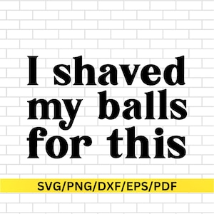 Me afeité las pelotas para este SVG - Archivo divertido de Cricut - SVG inapropiado - Diseño de humor para adultos