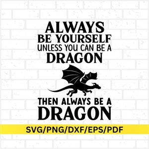 May include: Black dragon silhouette with the text "ALWAYS BE YOURSELF UNLESS YOU CAN BE A DRAGON THEN ALWAYS BE A DRAGON" on a white brick background. Includes file type options: SVG/PNG/DXF/EPS/PDF.